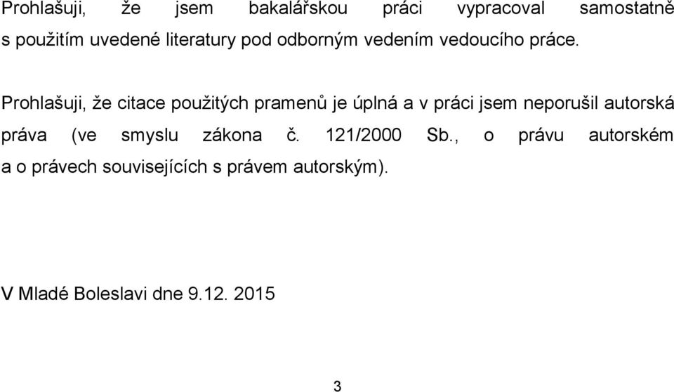 Prohlašuji, že citace použitých pramenů je úplná a v práci jsem neporušil autorská