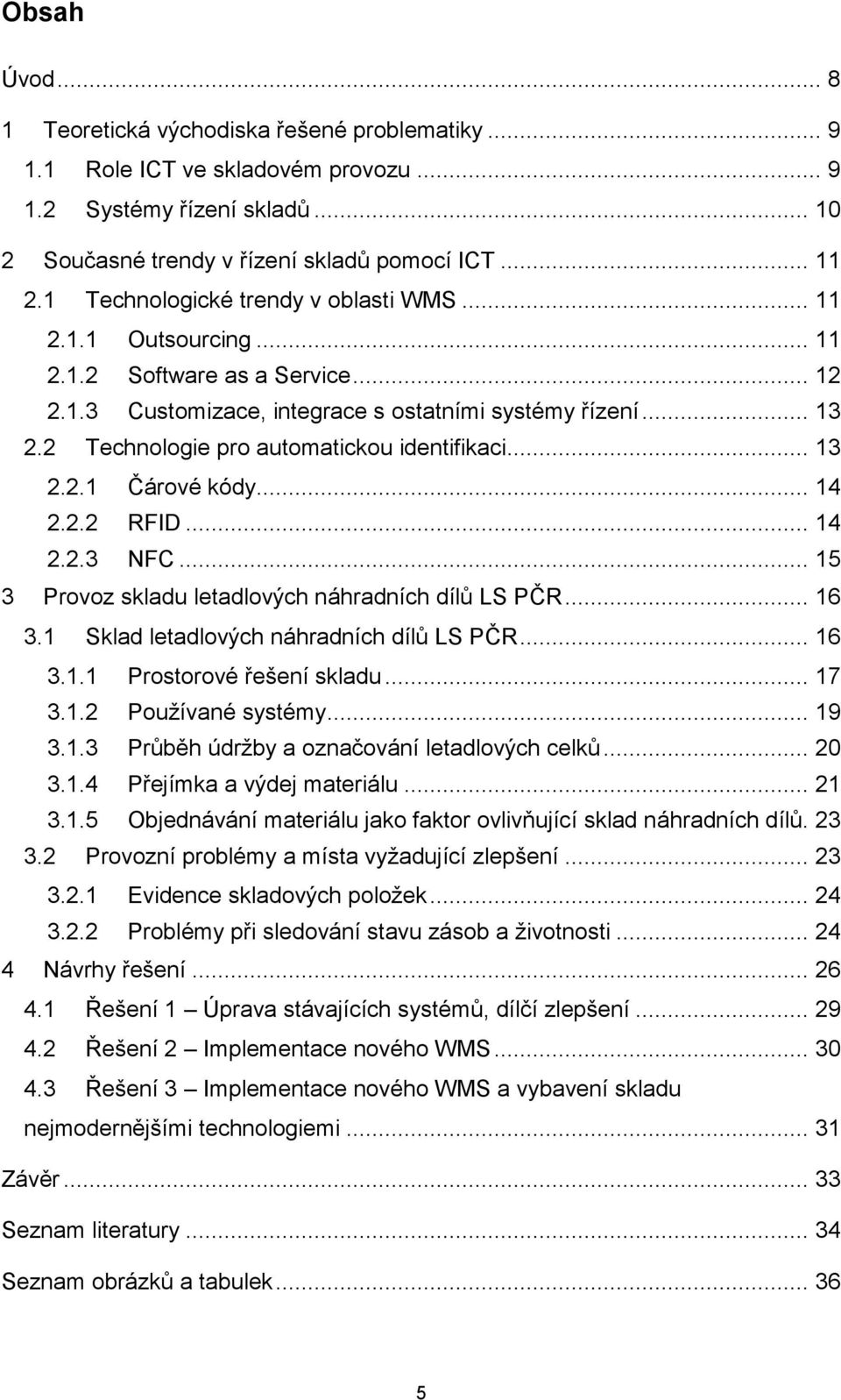 2 Technologie pro automatickou identifikaci... 13 2.2.1 Čárové kódy... 14 2.2.2 RFID... 14 2.2.3 NFC... 15 3 Provoz skladu letadlových náhradních dílů LS PČR... 16 3.