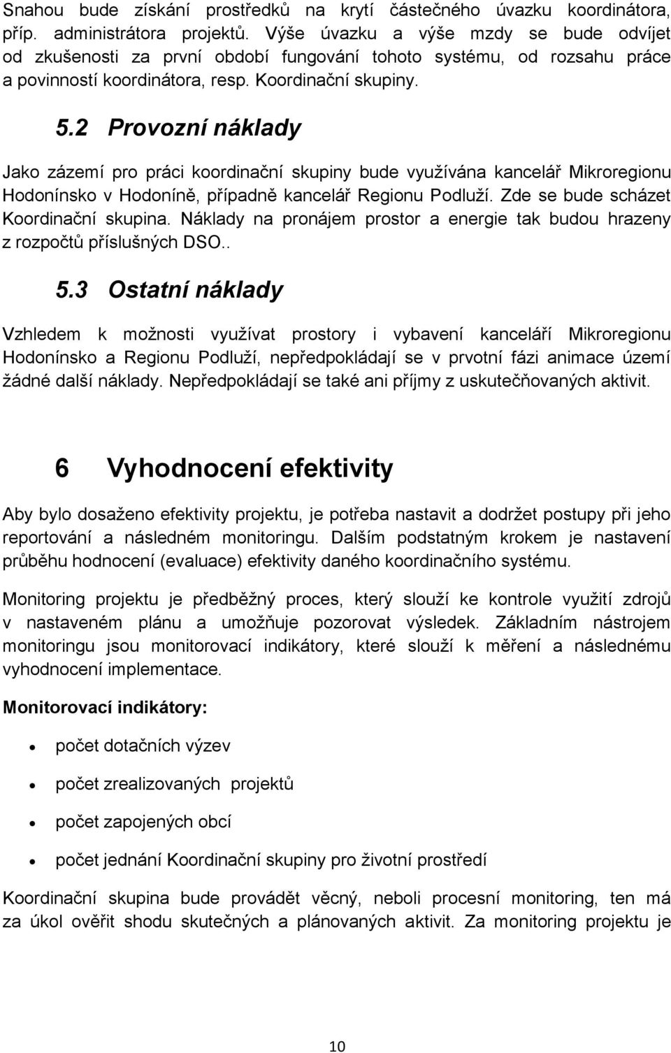 2 Provozní náklady Jako zázemí pro práci koordinační skupiny bude využívána kancelář Mikroregionu Hodonínsko v Hodoníně, případně kancelář Regionu Podluží. Zde se bude scházet Koordinační skupina.