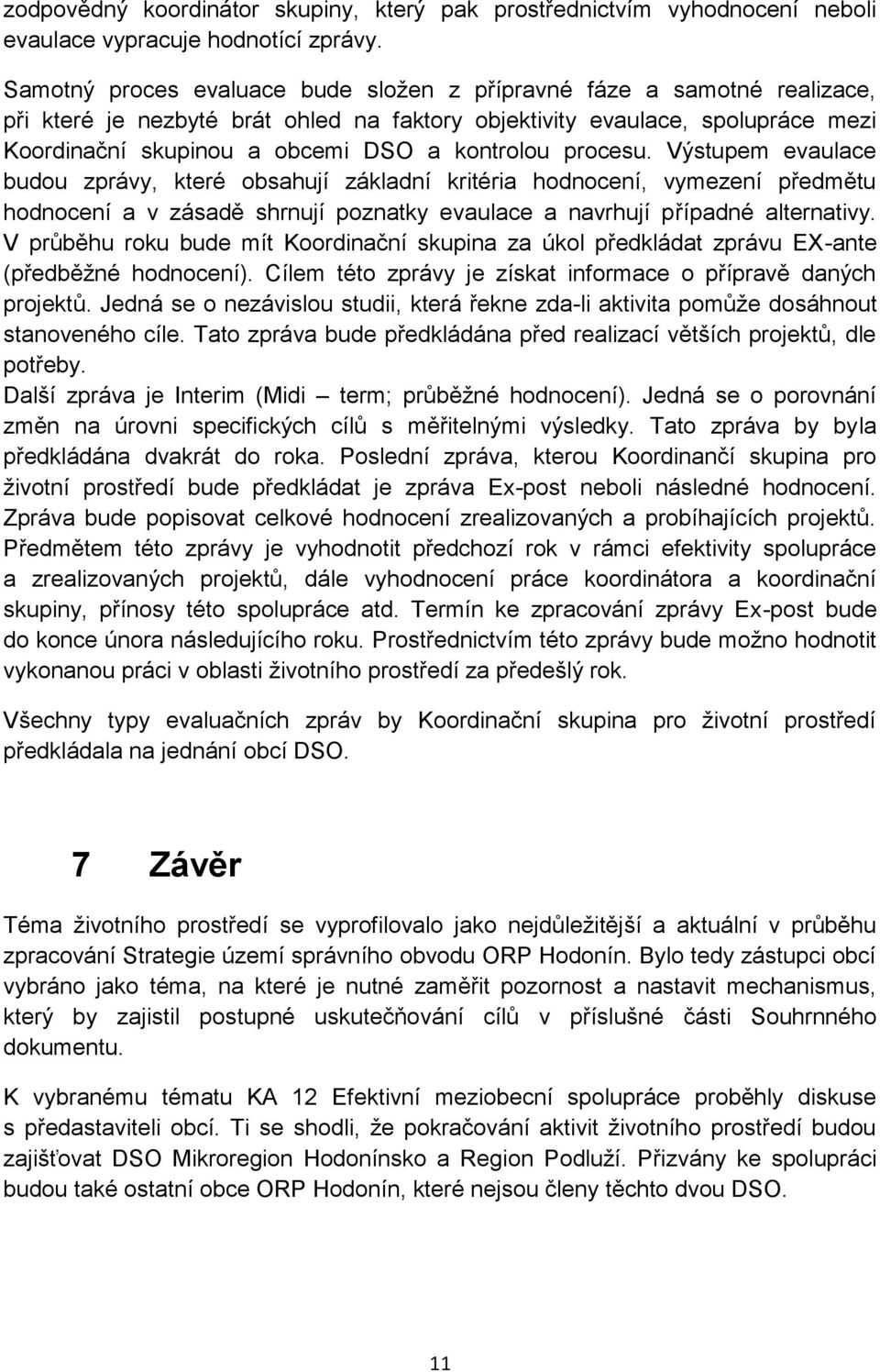 kontrolou procesu. Výstupem evaulace budou zprávy, které obsahují základní kritéria hodnocení, vymezení předmětu hodnocení a v zásadě shrnují poznatky evaulace a navrhují případné alternativy.