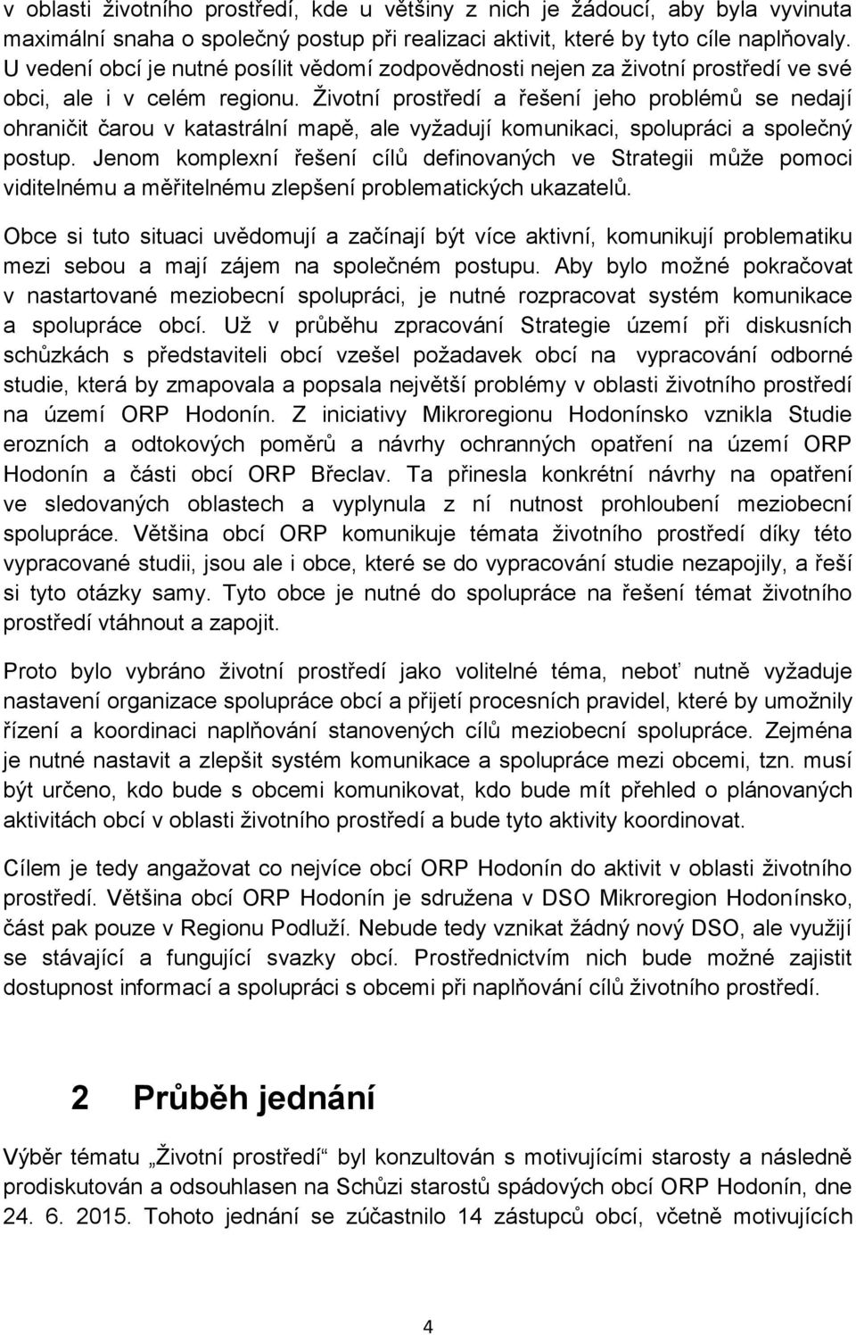 Životní prostředí a řešení jeho problémů se nedají ohraničit čarou v katastrální mapě, ale vyžadují komunikaci, spolupráci a společný postup.