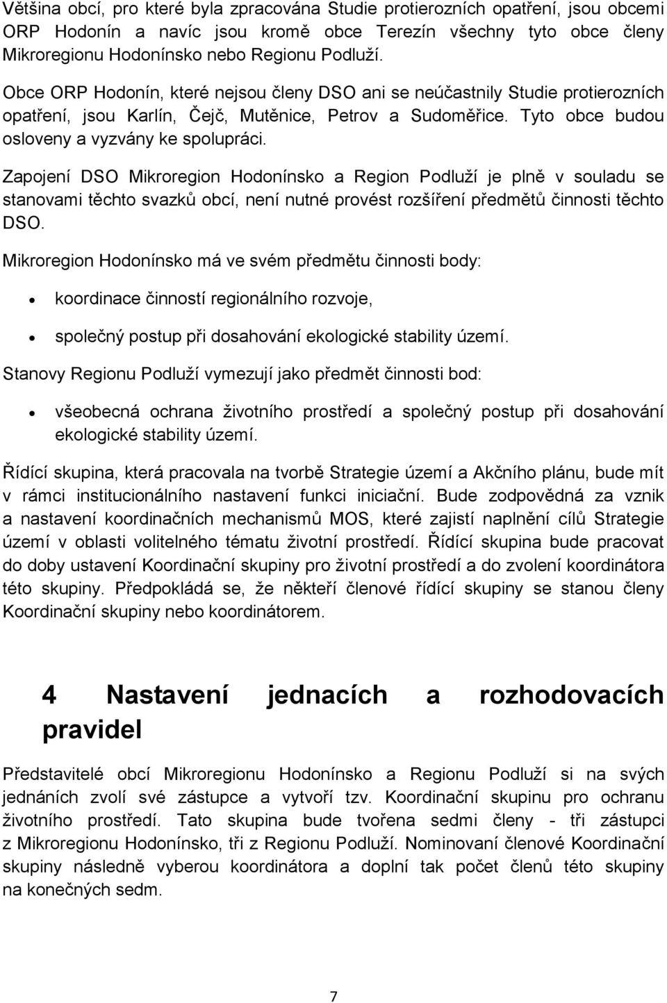 Zapojení DSO Mikroregion Hodonínsko a Region Podluží je plně v souladu se stanovami těchto svazků obcí, není nutné provést rozšíření předmětů činnosti těchto DSO.