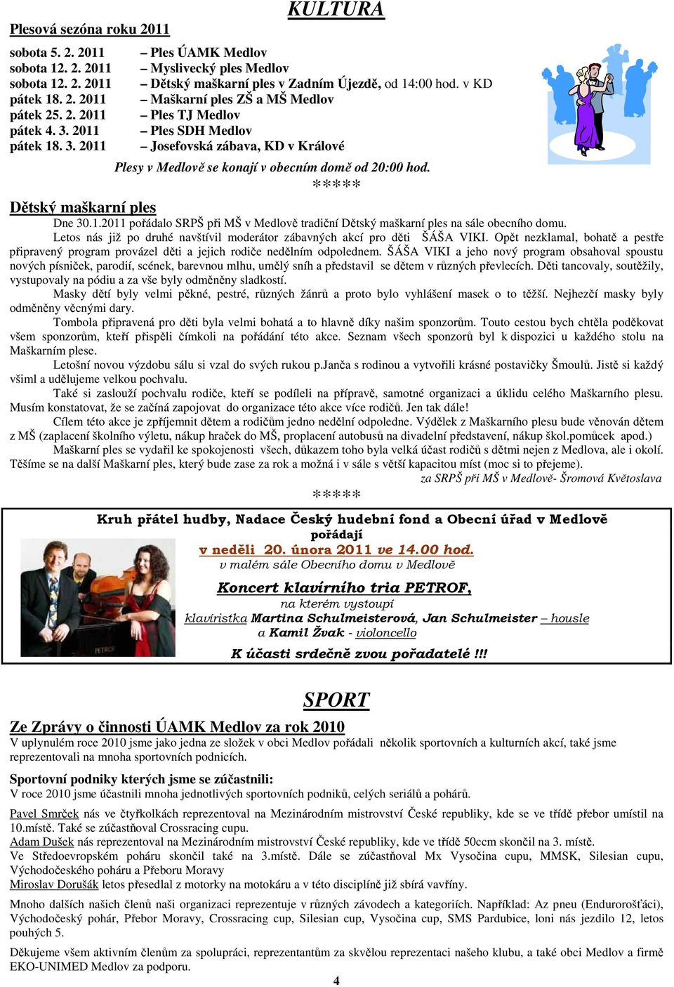 v KD Maškarní ples ZŠ a MŠ Ples TJ Ples SDH Josefovská zábava, KD v Králové Plesy v ě se konají v obecním domě od 20:00 hod. Dětský maškarní ples Dne 30.1.