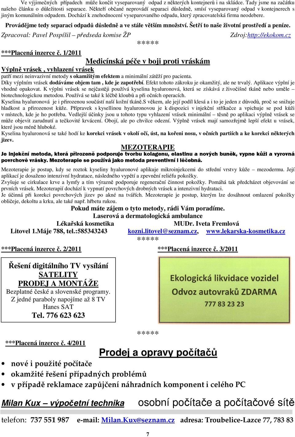 Provádějme tedy separaci odpadů důsledně a ve stále větším množství. Šetří to naše životní prostředí a peníze. Zpracoval: Pavel Pospíšil předseda komise ŽP ***Placená inzerce č.