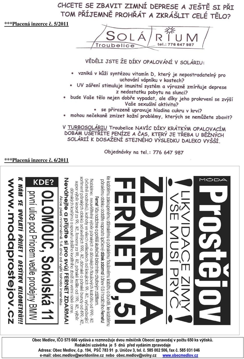 výtisků. Redakční uzávěrka je 5 dnů před vydáním zpravodaje Adresa: Obec, č.p. 194, PSČ 783 91 p.