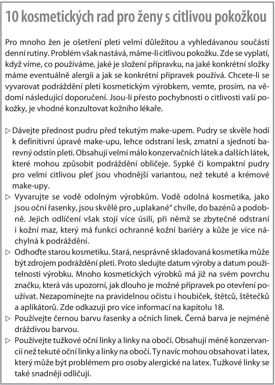 Chcete-li se vyvarovat podráždění pleti kosmetickým výrobkem, vemte, prosím, na vědomí následující doporučení.