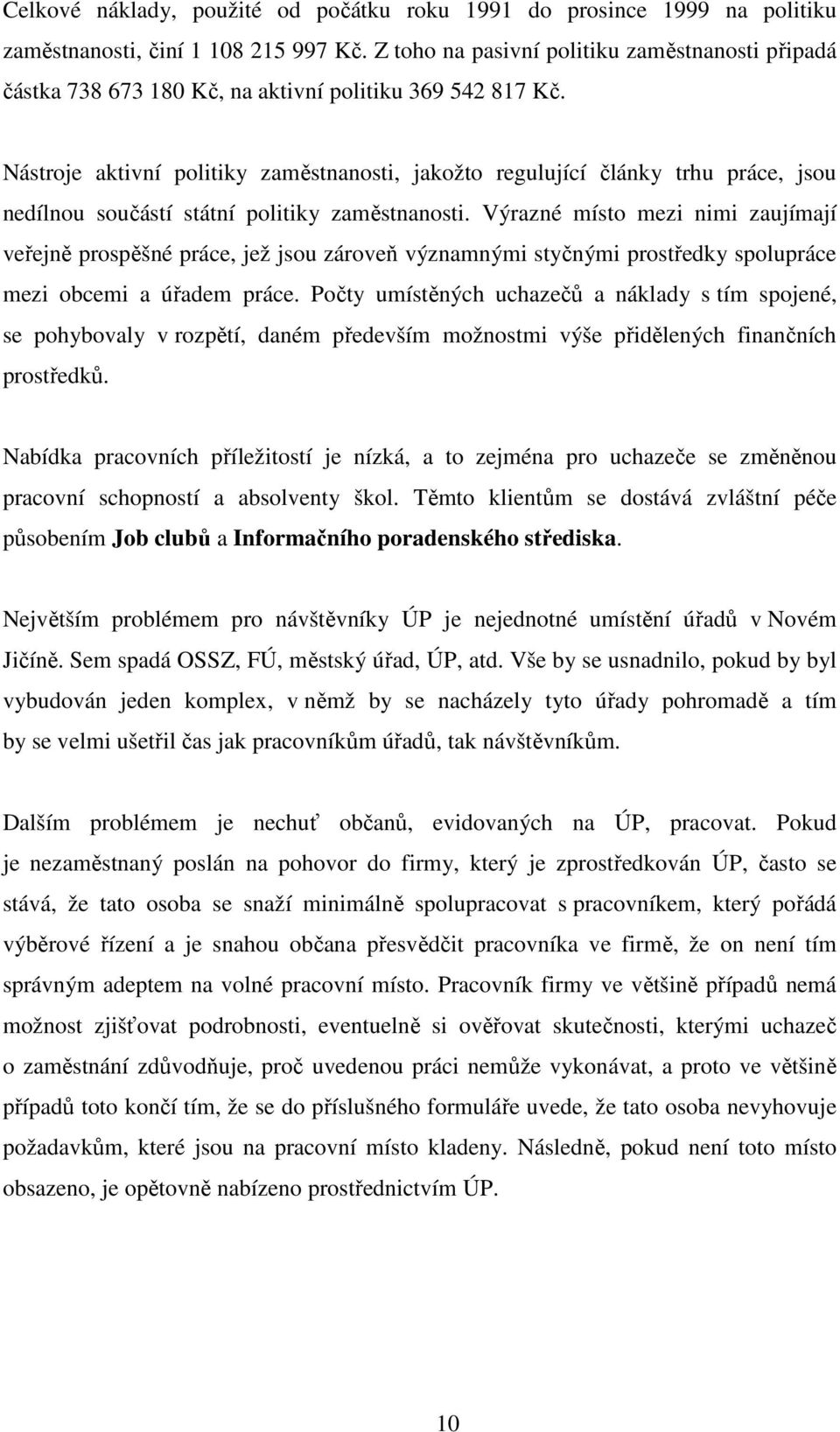 Nástroje aktivní politiky zaměstnanosti, jakožto regulující články trhu práce, jsou nedílnou součástí státní politiky zaměstnanosti.