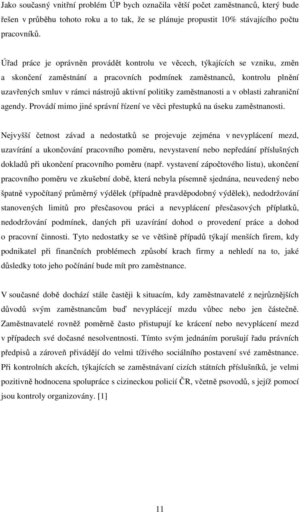 politiky zaměstnanosti a v oblasti zahraniční agendy. Provádí mimo jiné správní řízení ve věci přestupků na úseku zaměstnanosti.