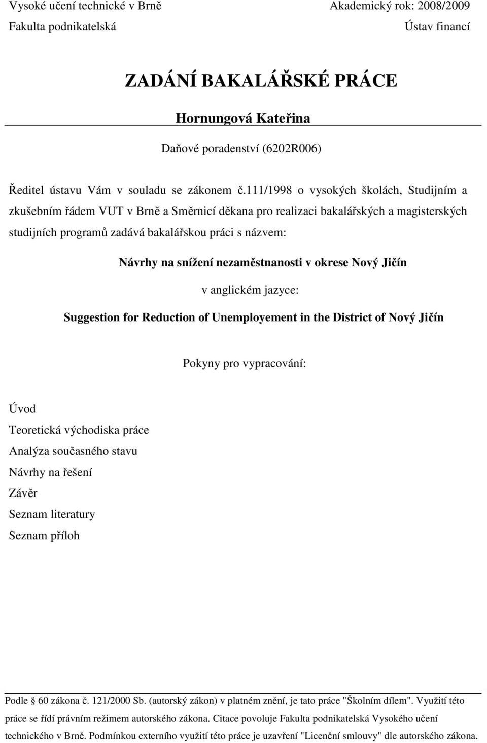 111/1998 o vysokých školách, Studijním a zkušebním řádem VUT v Brně a Směrnicí děkana pro realizaci bakalářských a magisterských studijních programů zadává bakalářskou práci s názvem: Návrhy na