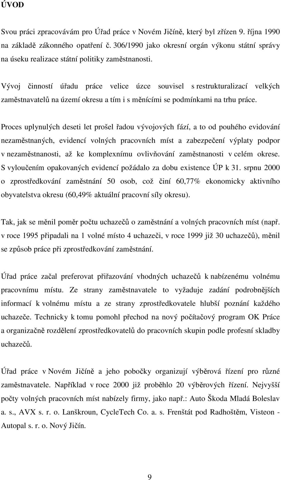 Vývoj činností úřadu práce velice úzce souvisel s restrukturalizací velkých zaměstnavatelů na území okresu a tím i s měnícími se podmínkami na trhu práce.