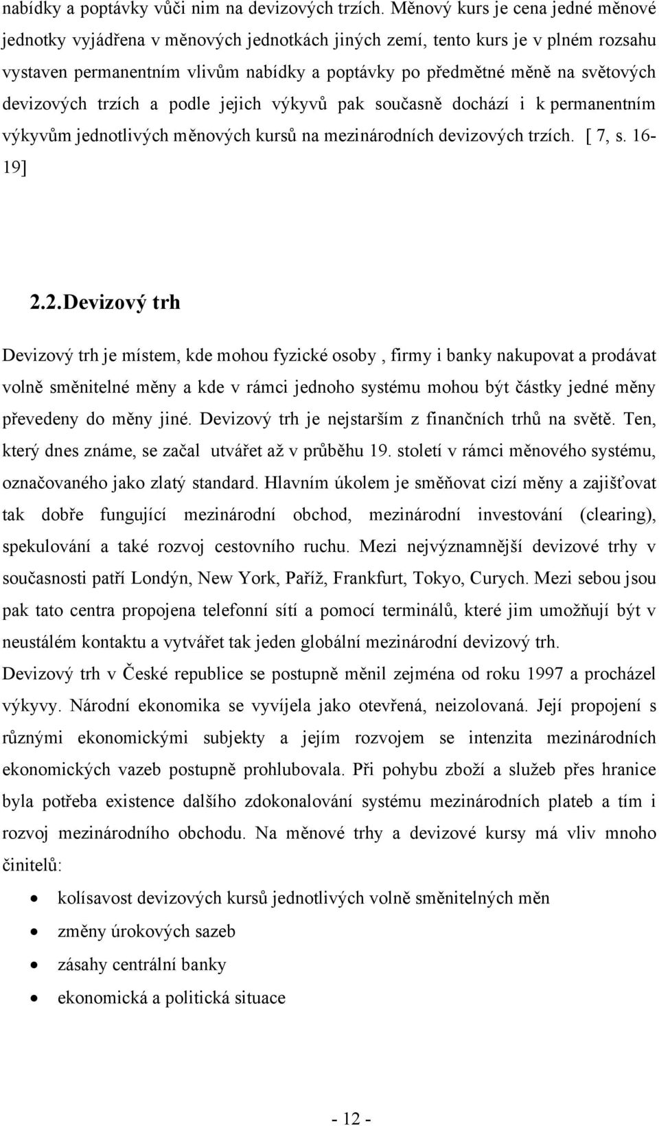 devizových trzích a podle jejich výkyvů pak současně dochází i k permanentním výkyvům jednotlivých měnových kursů na mezinárodních devizových trzích. [ 7, s. 16-19] 2.