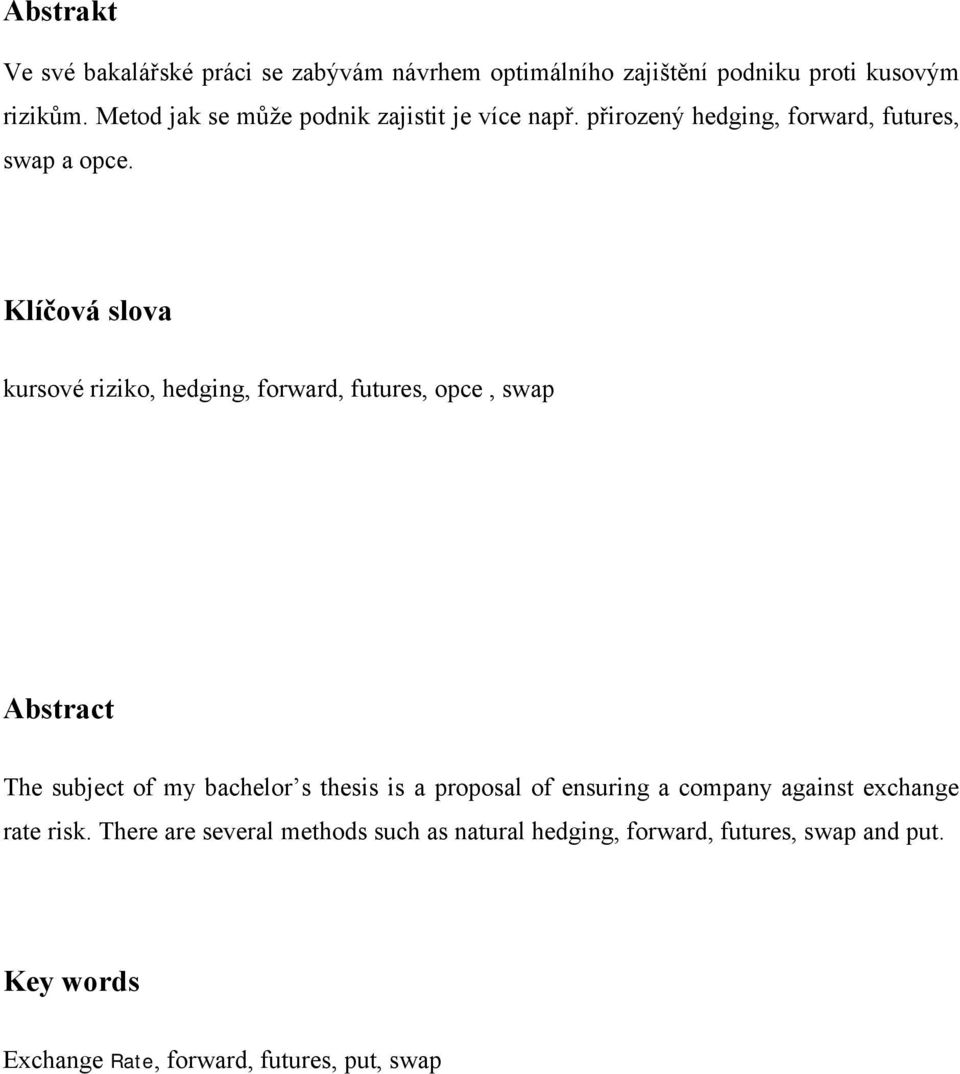 Klíčová slova kursové riziko, hedging, forward, futures, opce, swap Abstract The subject of my bachelor s thesis is a proposal