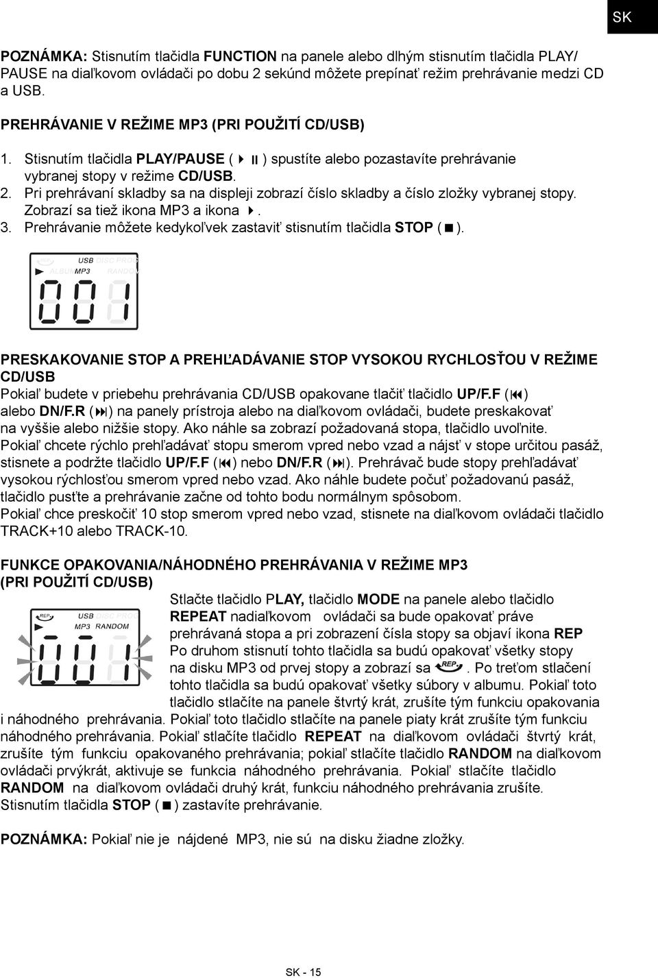Pri prehrávaní skladby sa na displeji zobrazí číslo skladby a číslo zložky vybranej stopy. Zobrazí sa tiež ikona MP3 a ikona. 3. Prehrávanie môžete kedykoľvek zastaviť stisnutím tlačidla STOP ( ).