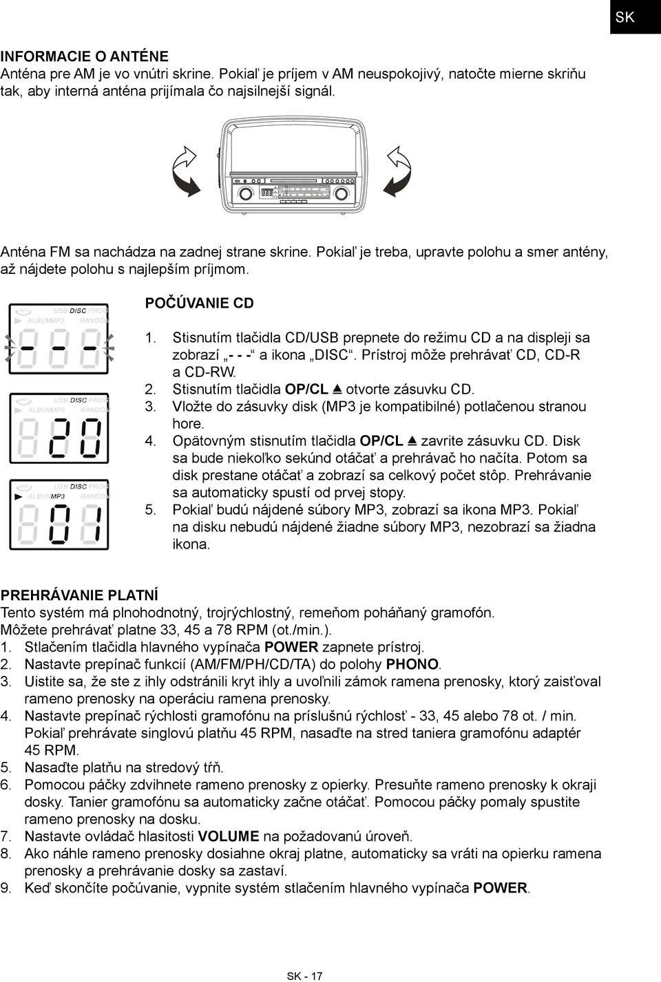 Stisnutím tlačidla CD/USB prepnete do režimu CD a na displeji sa zobrazí - - - a ikona DISC. Prístroj môže prehrávať CD, CD-R a CD-RW. 2. Stisnutím tlačidla OP/CL otvorte zásuvku CD. 3.