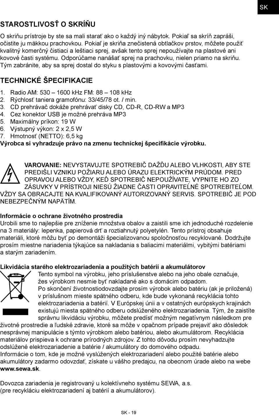 Odporúčame nanášať sprej na prachovku, nielen priamo na skriňu. Tým zabránite, aby sa sprej dostal do styku s plastovými a kovovými časťami. TECHNICKÉ ŠPECIFIKACIE 1.