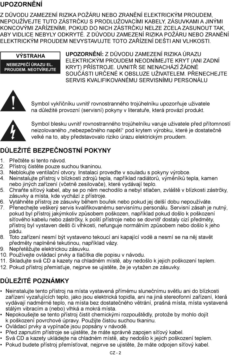 UPOZORNĚNÍ: Z DŮVODU ZAMEZENÍ RIZIKA ÚRAZU ELEKTRICKÝM PROUDEM NEODNÍMEJTE KRYT (ANI ZADNÍ KRYT) PŘÍSTROJE. UVNITŘ SE NENACHÁZÍ ŽÁDNÉ SOUČÁSTI URČENÉ K OBSLUZE UŽIVATELEM.