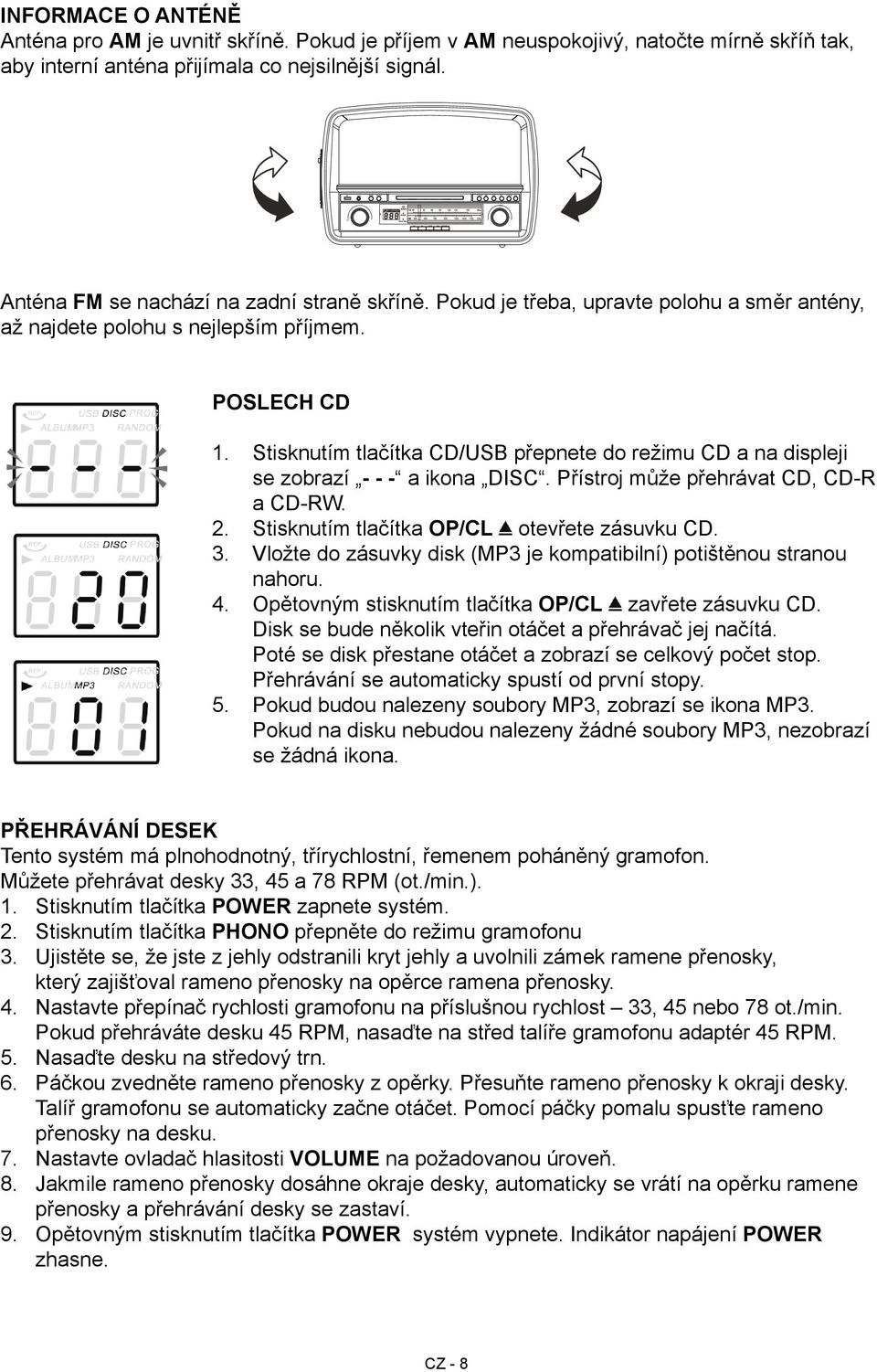 Stisknutím tlačítka CD/USB přepnete do režimu CD a na displeji se zobrazí - - - a ikona DISC. Přístroj může přehrávat CD, CD-R a CD-RW. 2. Stisknutím tlačítka OP/CL otevřete zásuvku CD. 3.