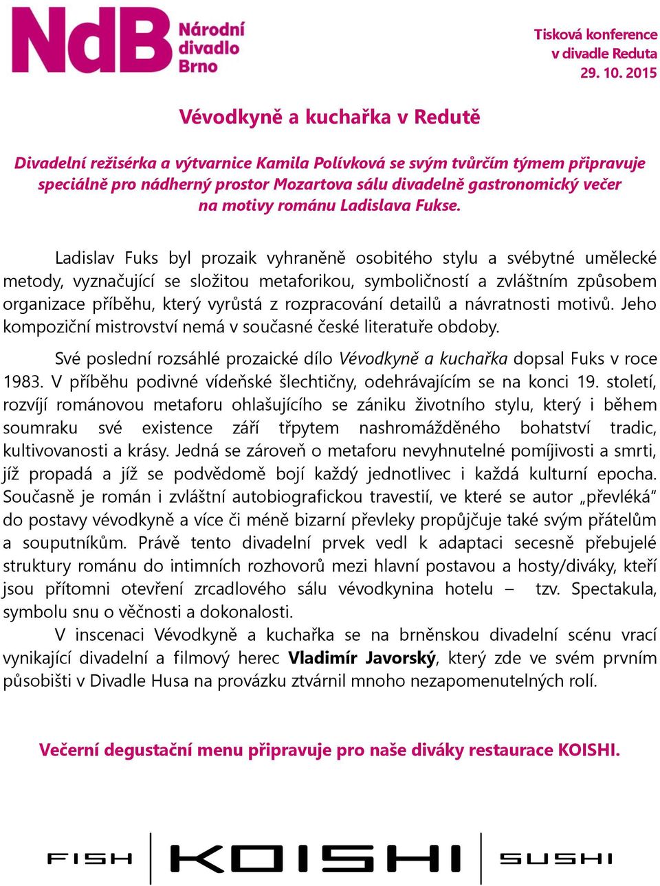 Ladislav Fuks byl prozaik vyhraněně osobitého stylu a svébytné umělecké metody, vyznačující se složitou metaforikou, symboličností a zvláštním způsobem organizace příběhu, který vyrůstá z