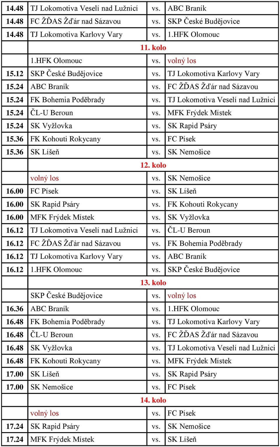 MFK Frýdek Místek 15.24 SK Vyžlovka vs. SK Rapid Psáry 15.36 FK Kohouti Rokycany vs. FC Písek 15.36 SK Líšeň vs. SK Nemošice 12. kolo vs. SK Nemošice 16.00 FC Písek vs. SK Líšeň 16.