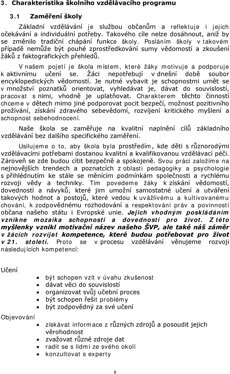 Posláním školy v takovém případě nemůže být pouhé zprostředkování sumy vědomostí a zkoušení žáků z faktografických přehledů.