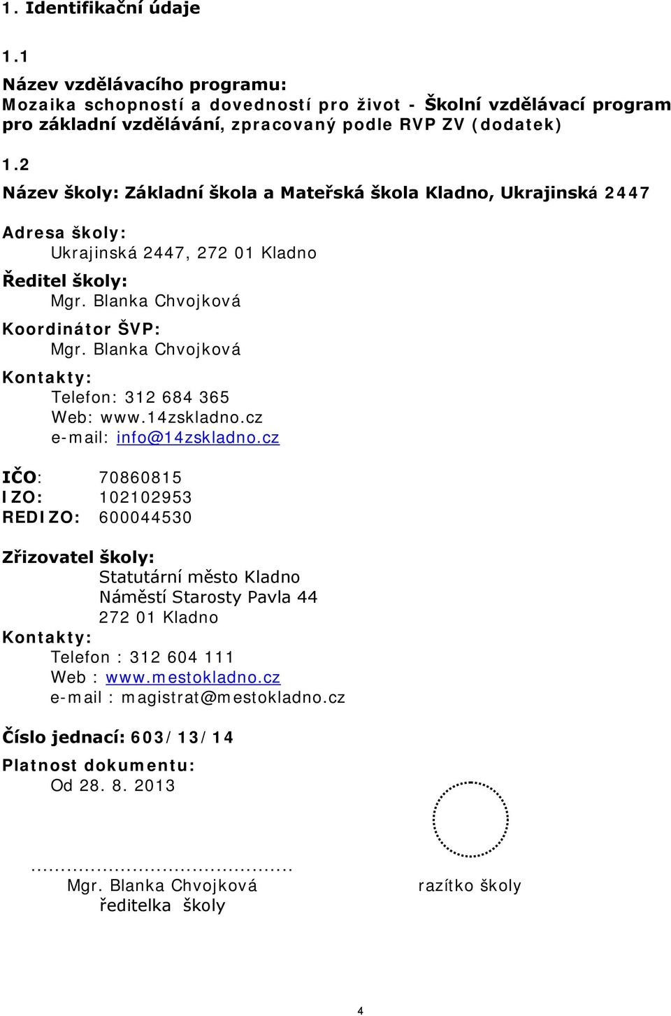 Blanka Chvojková Kontakty: Telefon: 312 684 365 Web: www.14zskladno.cz e-mail: info@14zskladno.