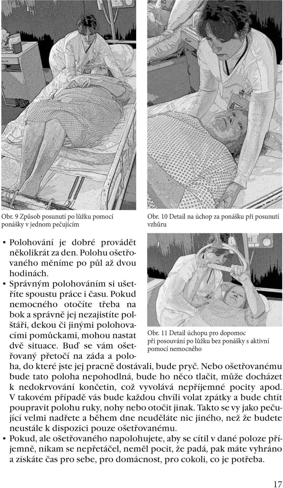 Správným polohováním si ušetříte spoustu práce i času. Pokud nemocného otočíte třeba na bok a správně jej nezajistíte polštáři, dekou či jinými polohovacími pomůckami, mohou nastat dvě situace.