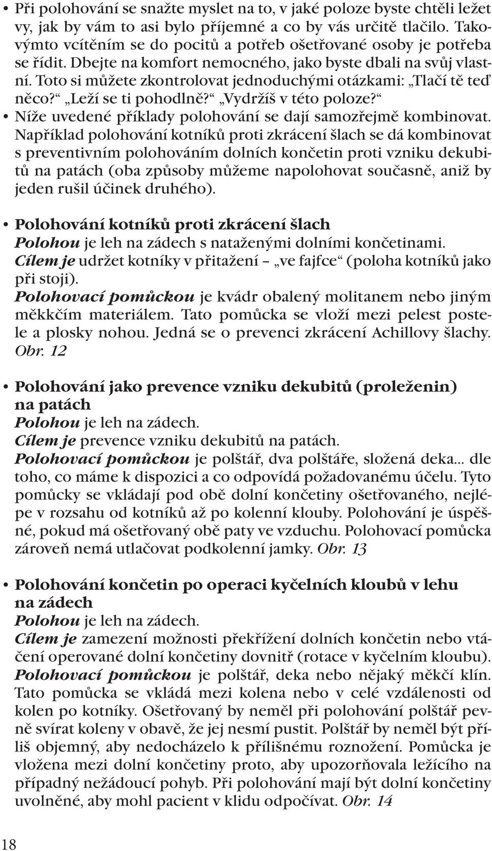 Toto si můžete zkontrolovat jednoduchými otázkami: Tlačí tě teď něco? Leží se ti pohodlně? Vydržíš v této poloze? Níže uvedené příklady polohování se dají samozřejmě kombinovat.