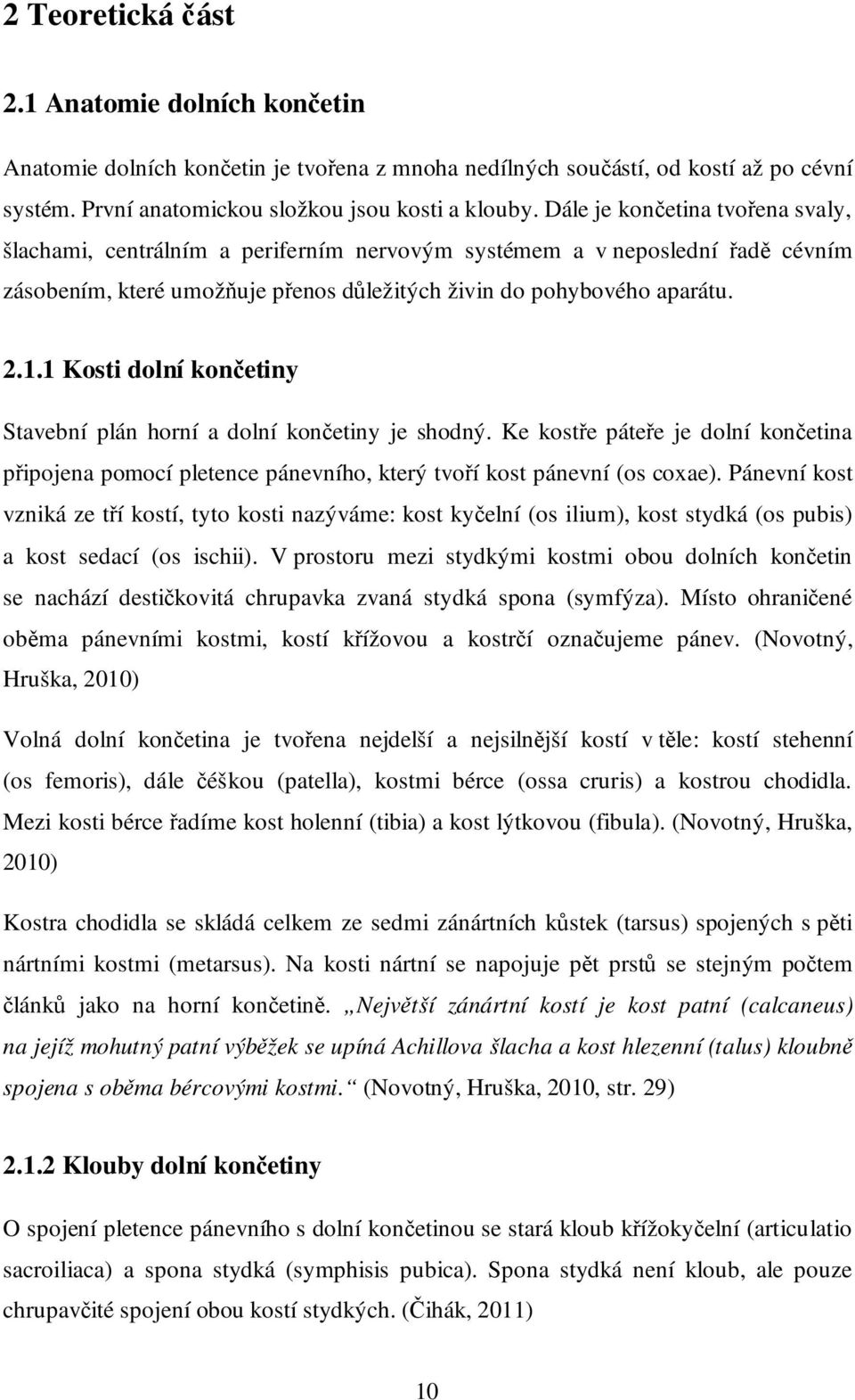 1 Kosti dolní končetiny Stavební plán horní a dolní končetiny je shodný. Ke kostře páteře je dolní končetina připojena pomocí pletence pánevního, který tvoří kost pánevní (os coxae).