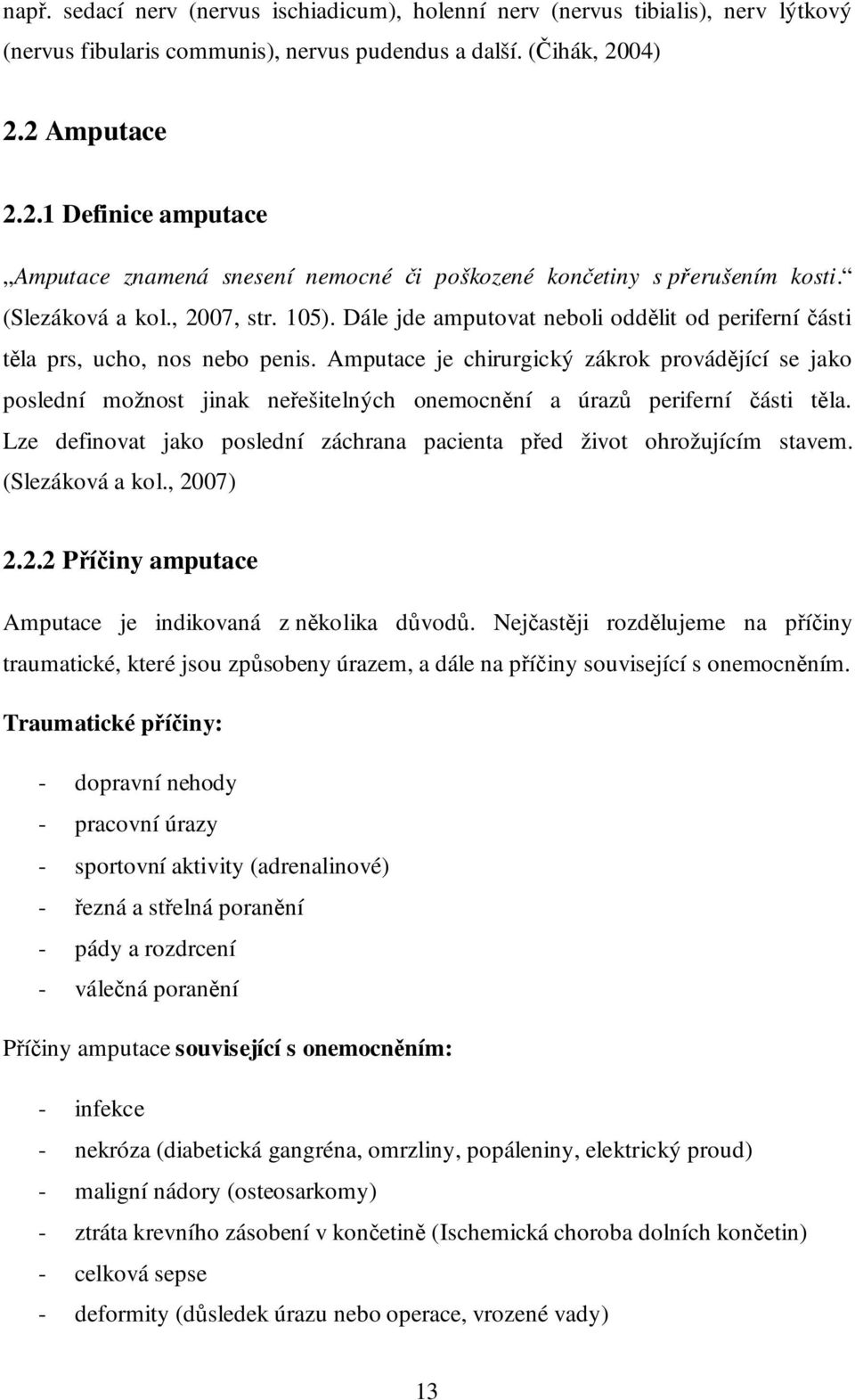 Dále jde amputovat neboli oddělit od periferní části těla prs, ucho, nos nebo penis.