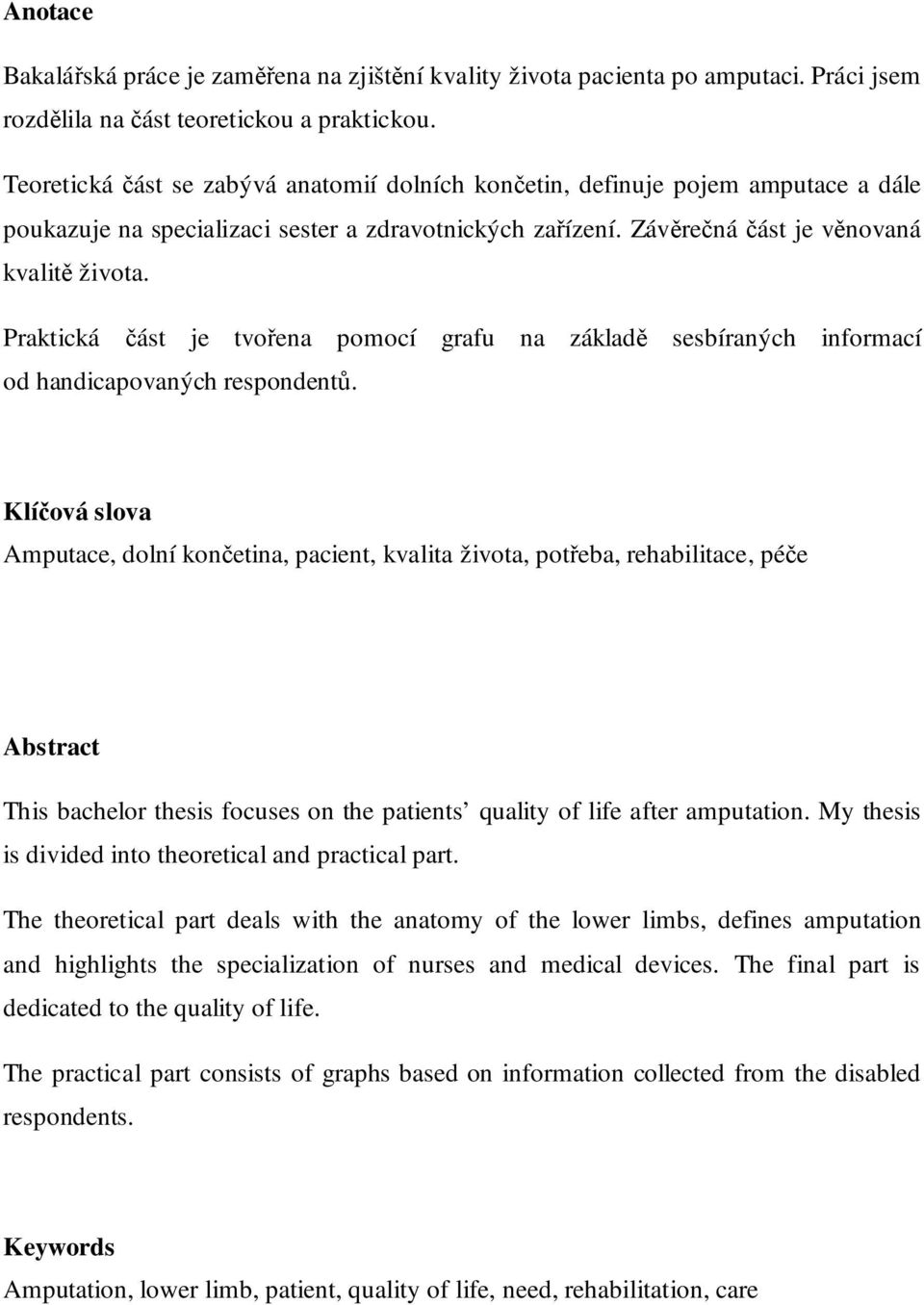 Praktická část je tvořena pomocí grafu na základě sesbíraných informací od handicapovaných respondentů.