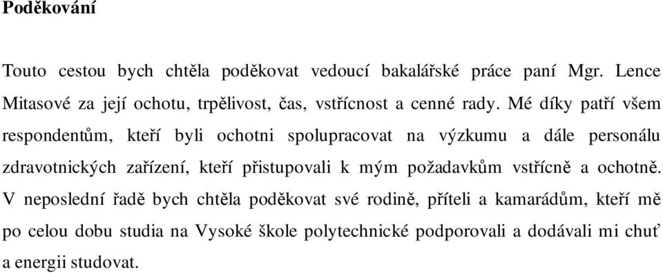 Mé díky patří všem respondentům, kteří byli ochotni spolupracovat na výzkumu a dále personálu zdravotnických zařízení, kteří