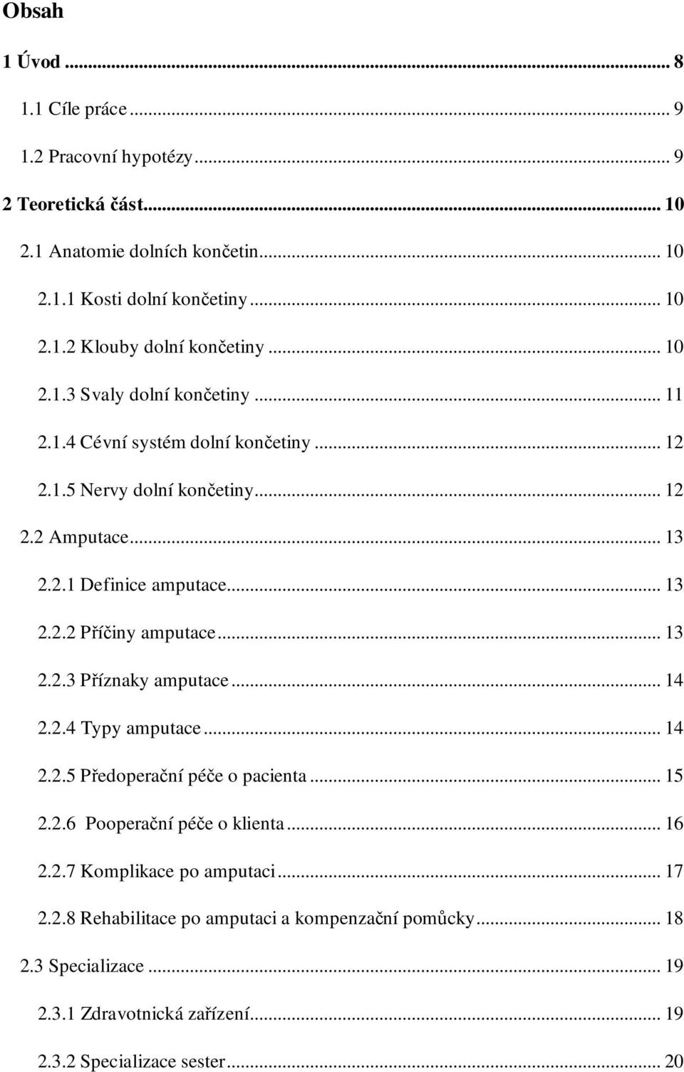 .. 13 2.2.3 Příznaky amputace... 14 2.2.4 Typy amputace... 14 2.2.5 Předoperační péče o pacienta... 15 2.2.6 Pooperační péče o klienta... 16 2.2.7 Komplikace po amputaci.