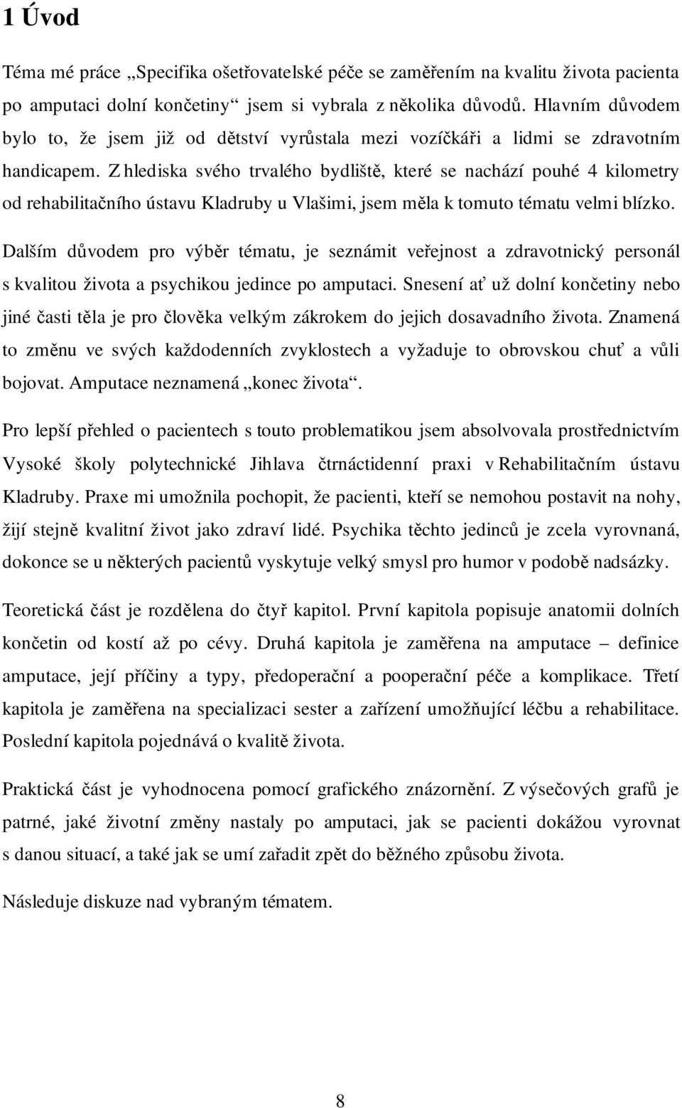 Z hlediska svého trvalého bydliště, které se nachází pouhé 4 kilometry od rehabilitačního ústavu Kladruby u Vlašimi, jsem měla k tomuto tématu velmi blízko.