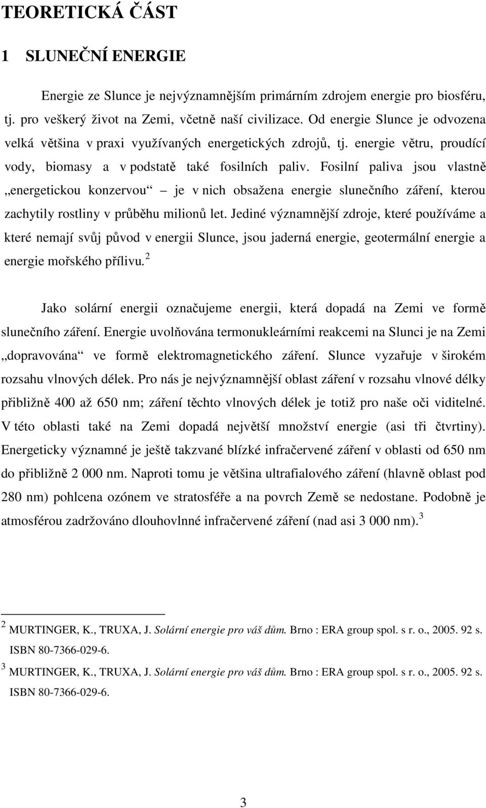 Fosilní paliva jsou vlastně energetickou konzervou je v nich obsažena energie slunečního záření, kterou zachytily rostliny v průběhu milionů let.