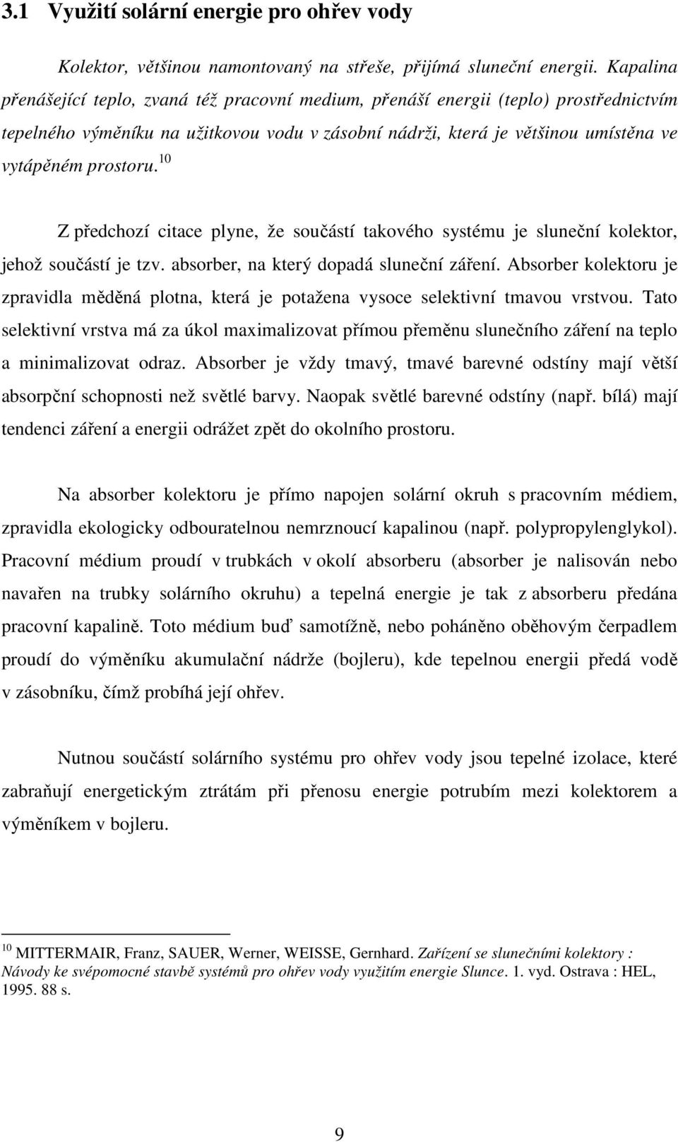 10 Z předchozí citace plyne, že součástí takového systému je sluneční kolektor, jehož součástí je tzv. absorber, na který dopadá sluneční záření.