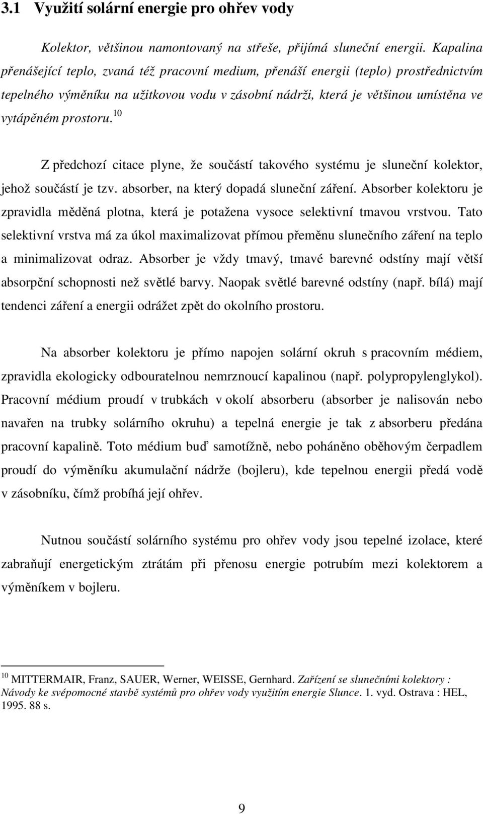 10 Z předchozí citace plyne, že součástí takového systému je sluneční kolektor, jehož součástí je tzv. absorber, na který dopadá sluneční záření.