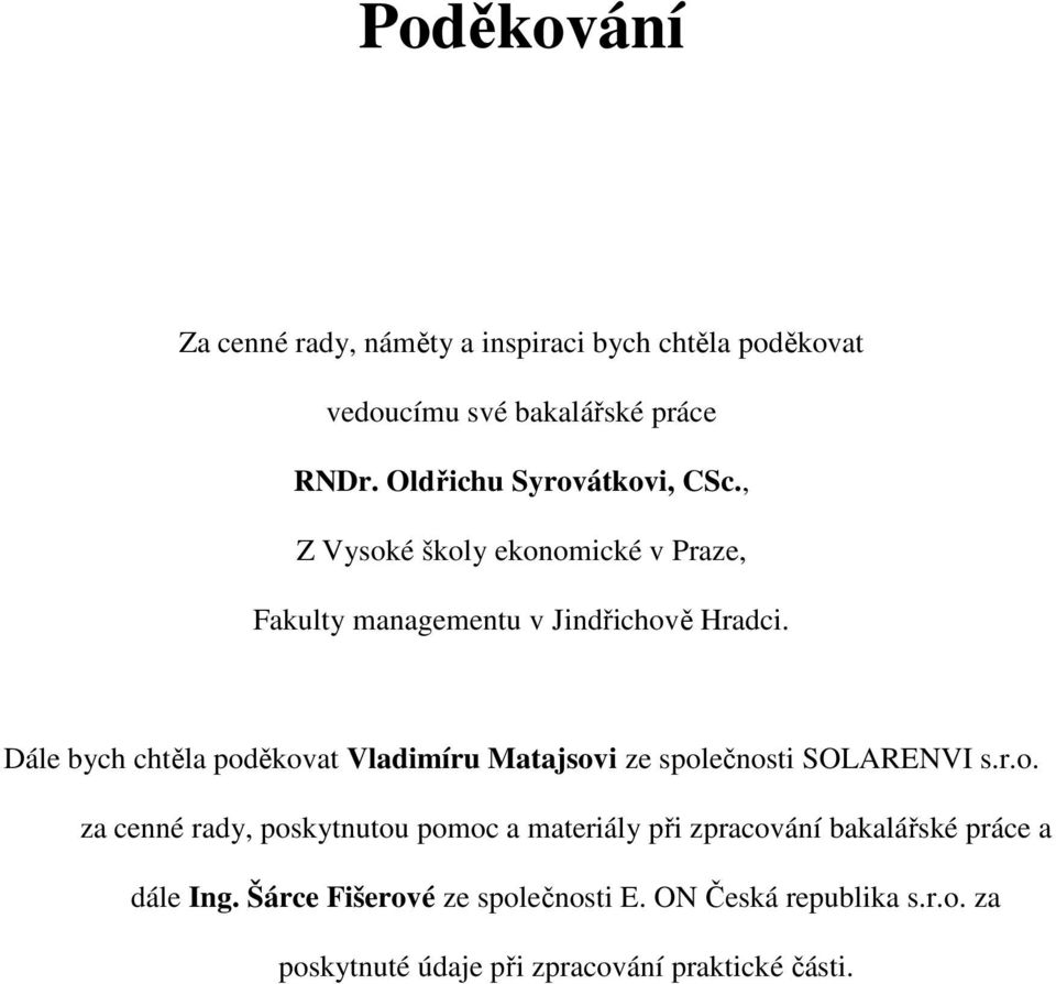 Dále bych chtěla poděkovat Vladimíru Matajsovi ze společnosti SOLARENVI s.r.o. za cenné rady, poskytnutou pomoc a materiály při zpracování bakalářské práce a dále Ing.