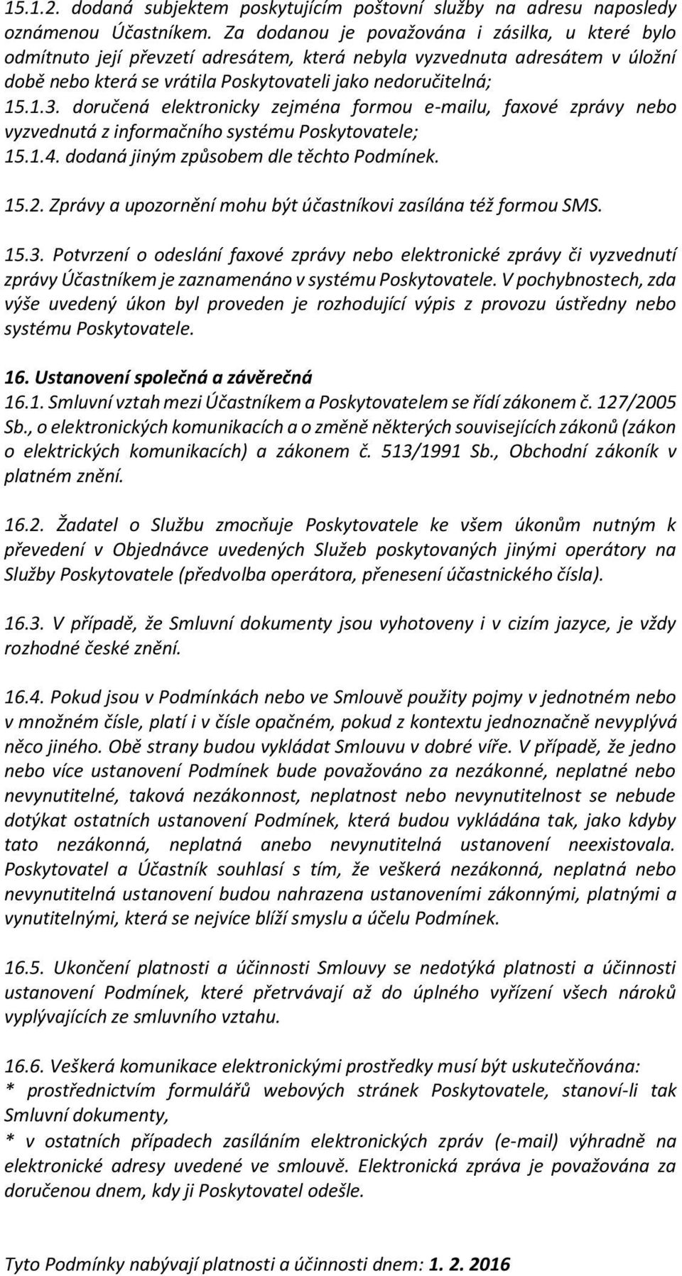 doručená elektronicky zejména formou e-mailu, faxové zprávy nebo vyzvednutá z informačního systému Poskytovatele; 15.1.4. dodaná jiným způsobem dle těchto Podmínek. 15.2.