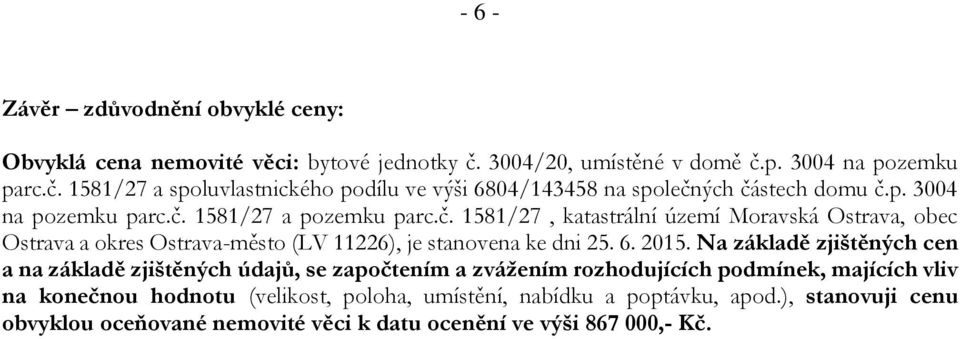 2015. Na základě zjištěných cen a na základě zjištěných údajů, se započtením a zvážením rozhodujících podmínek, majících vliv na konečnou hodnotu (velikost, poloha,