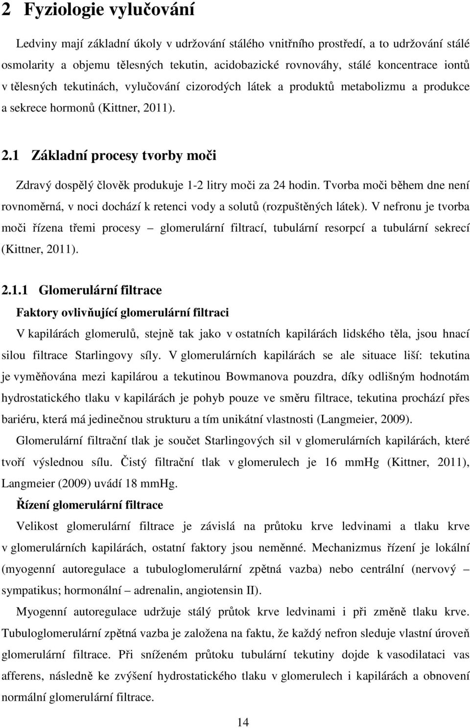 11). 2.1 Základní procesy tvorby moči Zdravý dospělý člověk produkuje 1-2 litry moči za 24 hodin. Tvorba moči během dne není rovnoměrná, v noci dochází k retenci vody a solutů (rozpuštěných látek).