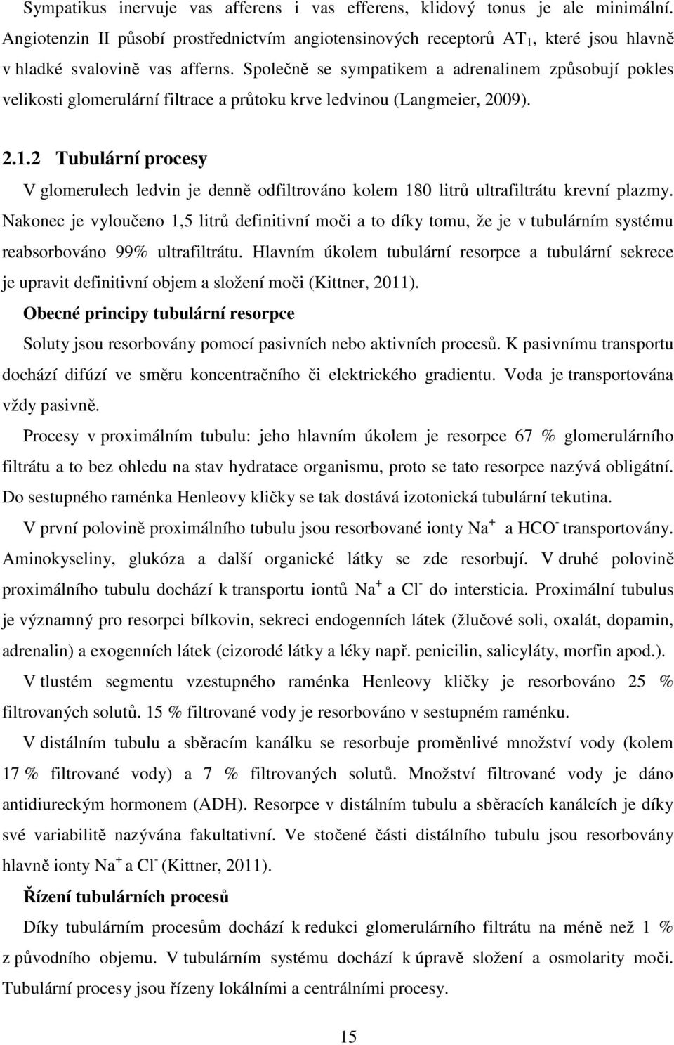 Společně se sympatikem a adrenalinem způsobují pokles velikosti glomerulární filtrace a průtoku krve ledvinou (Langmeier, 2009). 2.1.