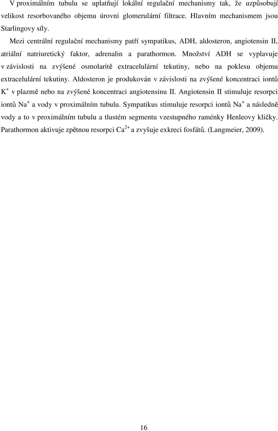 Množství ADH se vyplavuje v závislosti na zvýšené osmolaritě extracelulární tekutiny, nebo na poklesu objemu extracelulární tekutiny.