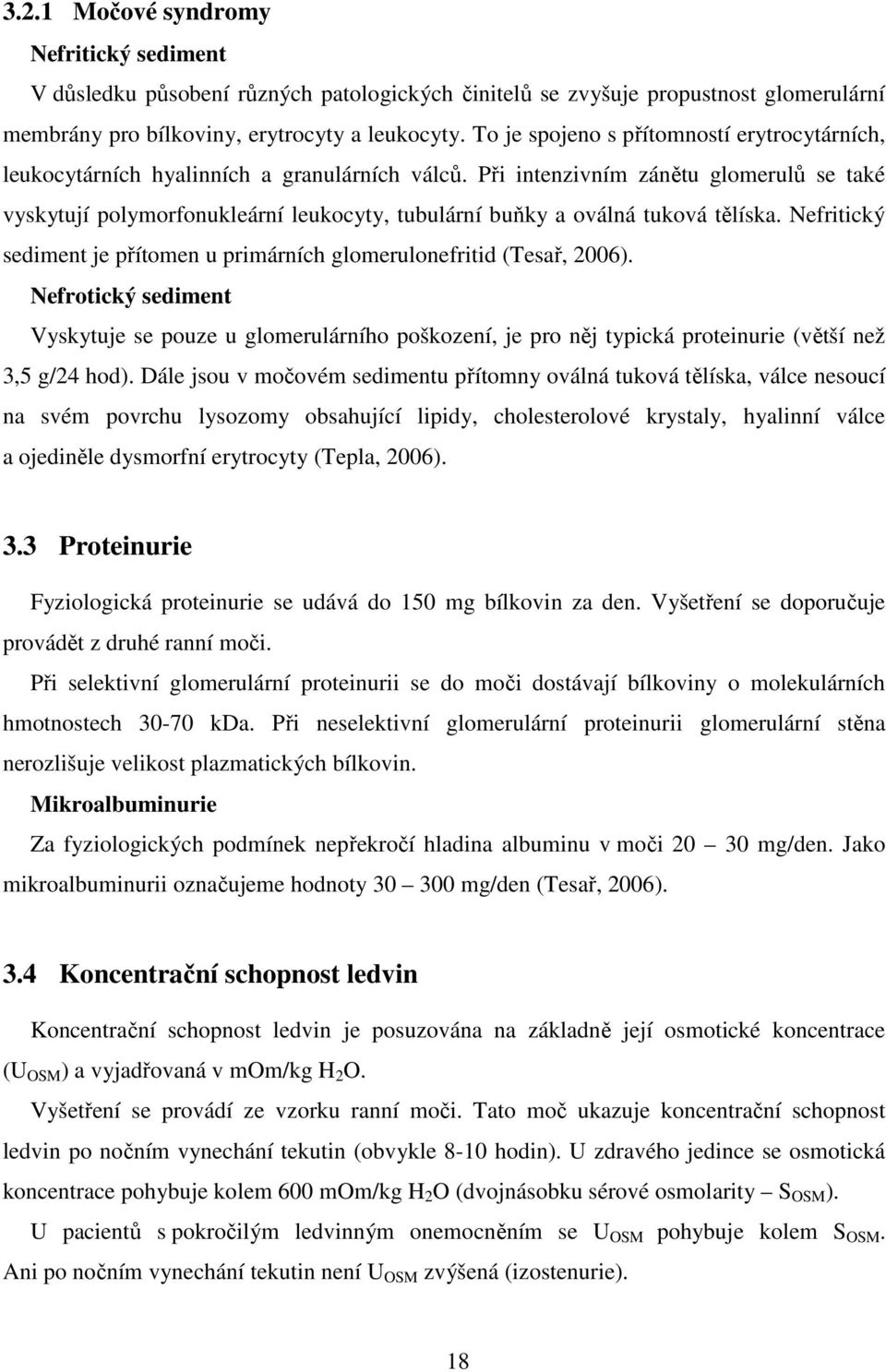 Při intenzivním zánětu glomerulů se také vyskytují polymorfonukleární leukocyty, tubulární buňky a oválná tuková tělíska. Nefritický sediment je přítomen u primárních glomerulonefritid (Tesař, 2006).