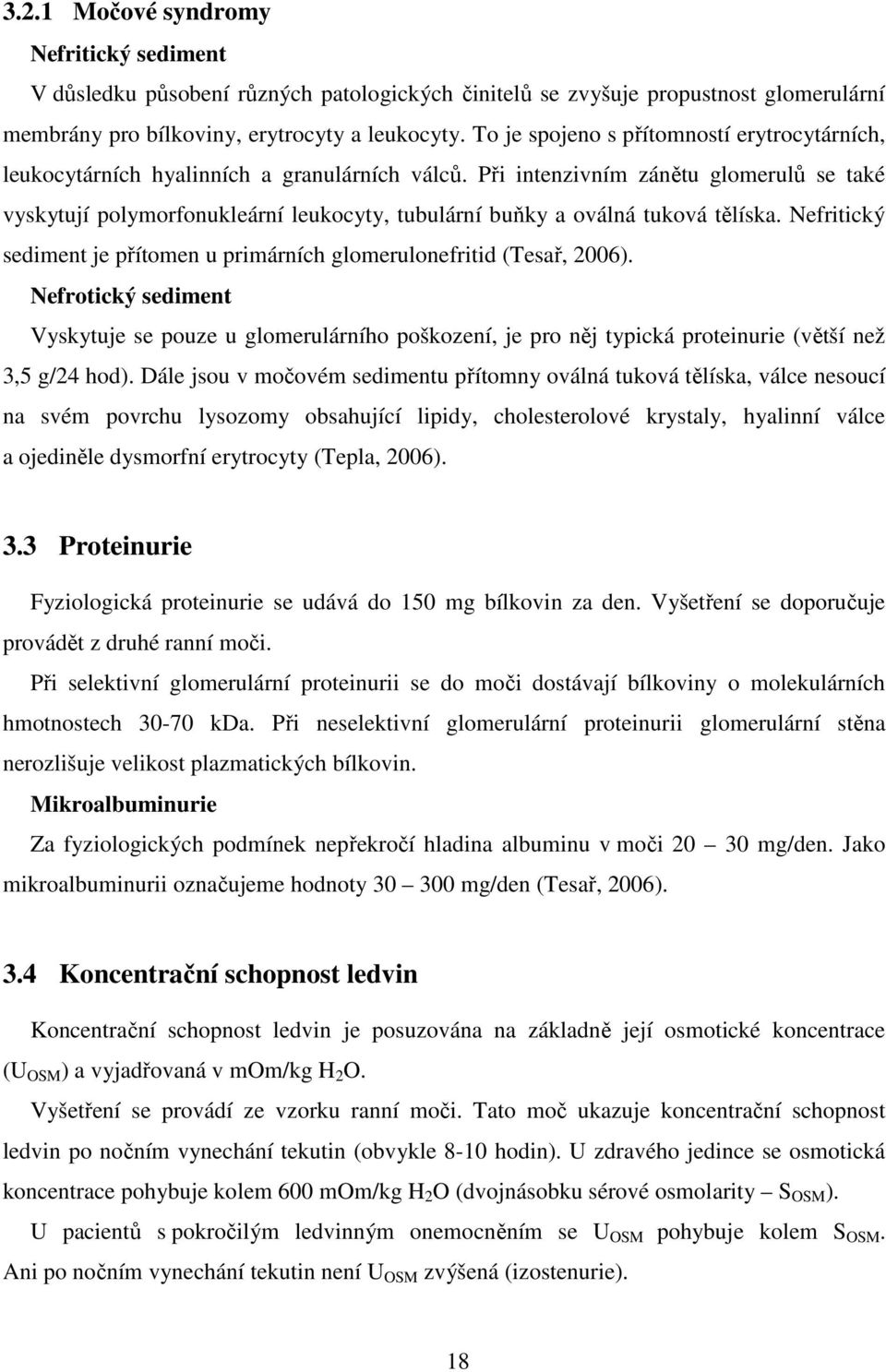 Při intenzivním zánětu glomerulů se také vyskytují polymorfonukleární leukocyty, tubulární buňky a oválná tuková tělíska. Nefritický sediment je přítomen u primárních glomerulonefritid (Tesař, 2006).