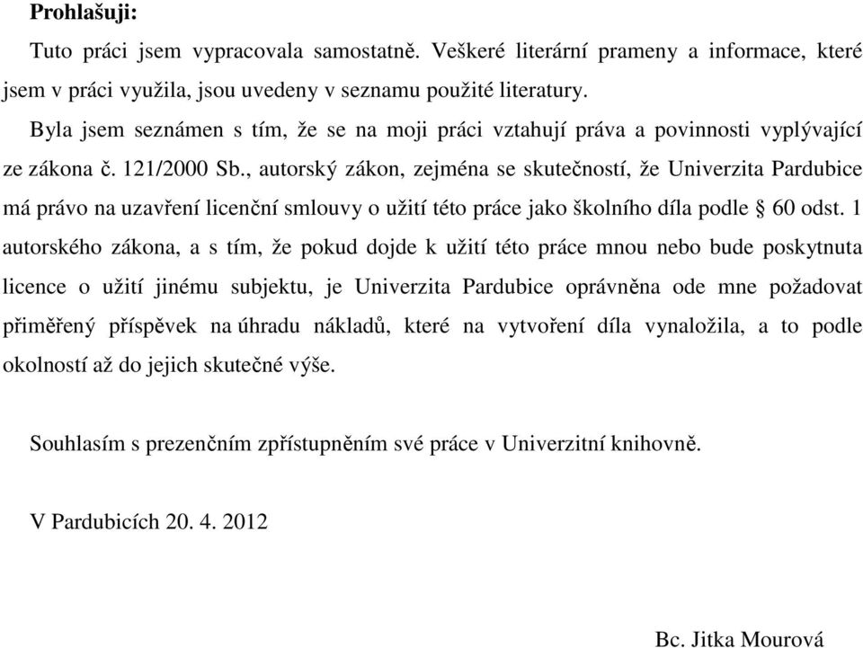 , autorský zákon, zejména se skutečností, že Univerzita Pardubice má právo na uzavření licenční smlouvy o užití této práce jako školního díla podle 60 odst.