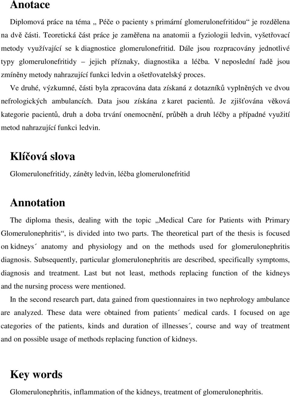 Dále jsou rozpracovány jednotlivé typy glomerulonefritidy jejich příznaky, diagnostika a léčba. V neposlední řadě jsou zmíněny metody nahrazující funkci ledvin a ošetřovatelský proces.