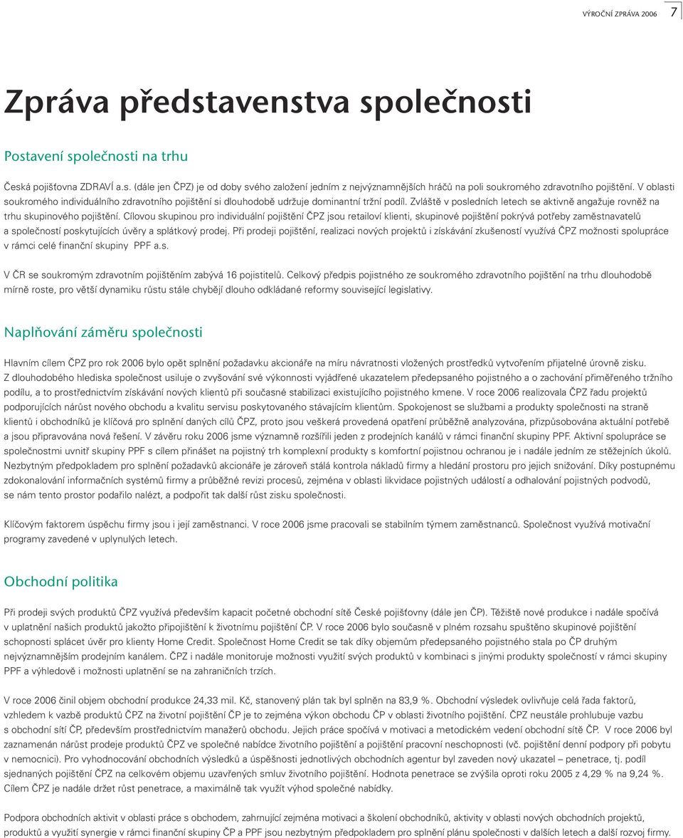 Cílovou skupinou pro individuální pojištění ČPZ jsou retailoví klienti, skupinové pojištění pokrývá potřeby zaměstnavatelů a společností poskytujících úvěry a splátkový prodej.