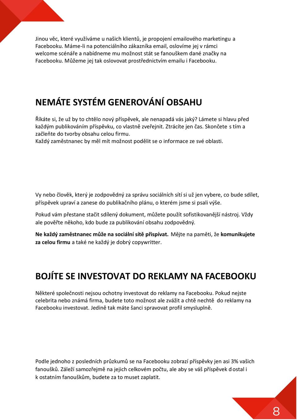 Můžeme jej tak oslovovat prostřednictvím emailu i Facebooku. NEMÁTE SYSTÉM GENEROVÁNÍ OBSAHU Říkáte si, že už by to chtělo nový příspěvek, ale nenapadá vás jaký?