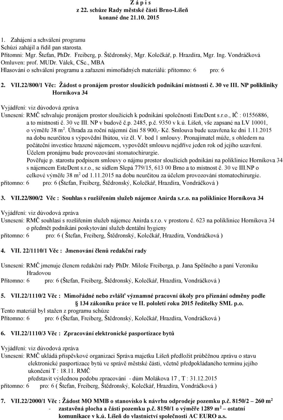 22/800/1 Věc: Žádost o pronájem prostor sloužících podnikání místnosti č. 30 ve III. NP polikliniky Horníkova 34 Usnesení: RMČ schvaluje pronájem prostor sloužících k podnikání společnosti EsteDent s.