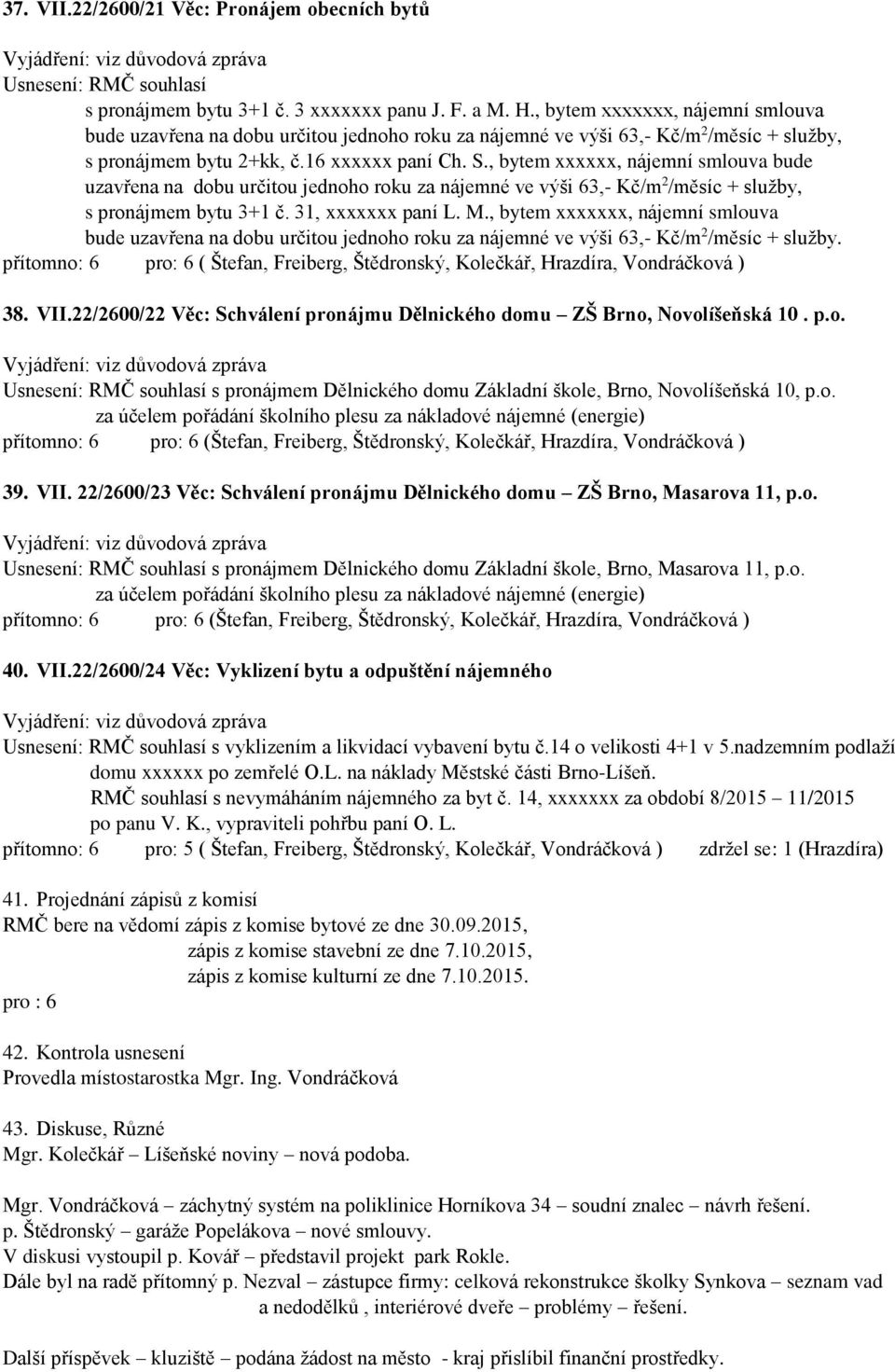 , bytem xxxxxx, nájemní smlouva bude uzavřena na dobu určitou jednoho roku za nájemné ve výši 63,- Kč/m 2 /měsíc + služby, s pronájmem bytu 3+1 č. 31, xxxxxxx paní L. M.